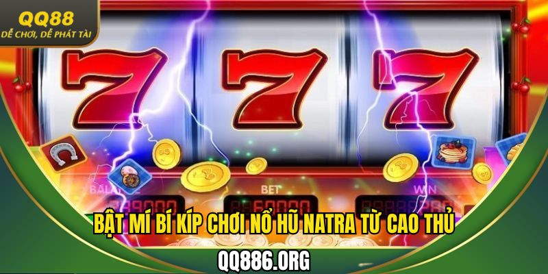 Học hỏi mẹo chơi nổ hũ Natra hay nhất từ cao thủ